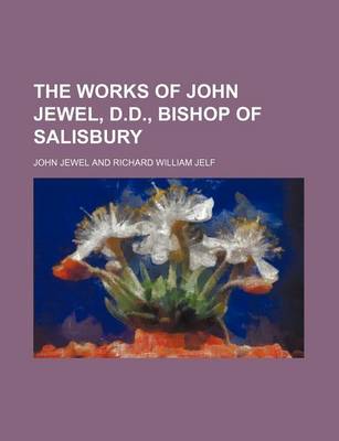 Book cover for The Works of John Jewel, D.D., Bishop of Salisbury (Volume 6)