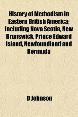 Book cover for History of Methodism in Eastern British America; Including Nova Scotia, New Brunswick, Prince Edward Island, Newfoundland and Bermuda