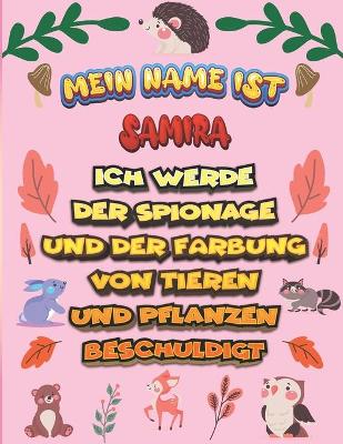 Book cover for Mein Name ist Samira Ich werde der Spionage und der Farbung von Tieren und Pflanzen beschuldigt