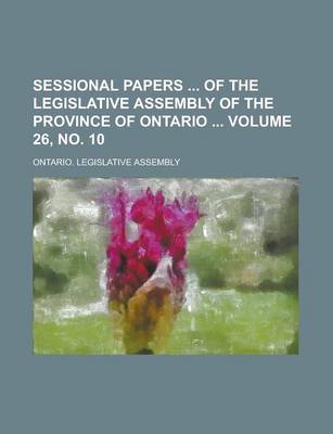 Book cover for Sessional Papers of the Legislative Assembly of the Province of Ontario Volume 26, No. 10