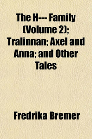 Cover of The H--- Family (Volume 2); Tralinnan; Axel and Anna; And Other Tales