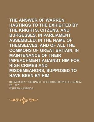 Book cover for The Answer of Warren Hastings to the Articles Exhibited by the Knights, Citzens, and Burgesses, in Parliament Assembled, in the Name of Themselves, and of All the Commons of Great Britain, in Maintenance of Their Impeachment Against Him for High Crimes; D