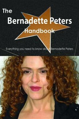 Cover of The Bernadette Peters Handbook - Everything You Need to Know about Bernadette Peters