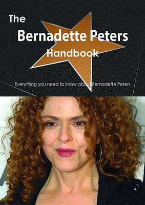 Book cover for The Bernadette Peters Handbook - Everything You Need to Know about Bernadette Peters