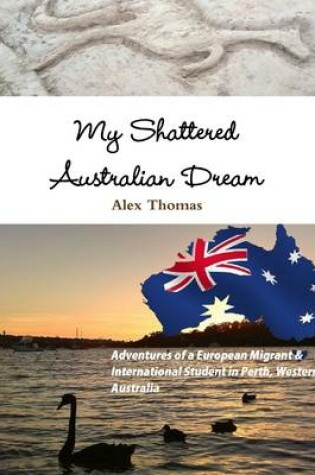 Cover of My Shattered Australian Dream: Adventures of a European Migrant and International Student in Perth, Western Australia