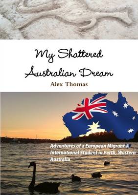 Book cover for My Shattered Australian Dream: Adventures of a European Migrant and International Student in Perth, Western Australia