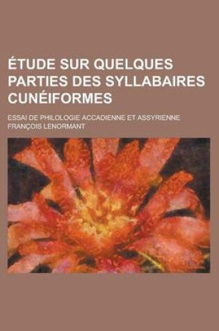 Cover of Etude Sur Quelques Parties Des Syllabaires Cuneiformes; Essai de Philologie Accadienne Et Assyrienne