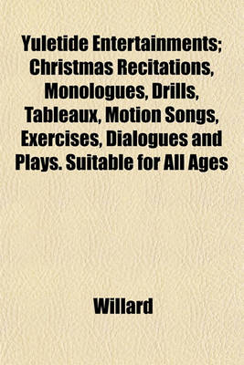 Book cover for Yuletide Entertainments; Christmas Recitations, Monologues, Drills, Tableaux, Motion Songs, Exercises, Dialogues and Plays. Suitable for All Ages