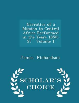 Book cover for Narrative of a Mission to Central Africa Performed in the Years 1850-51 Volume 1 - Scholar's Choice Edition