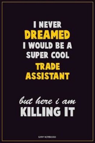 Cover of I Never Dreamed I would Be A Super Cool Trade Assistant But Here I Am Killing It