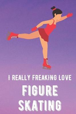 Book cover for I Really Freaking Love Figure Skating