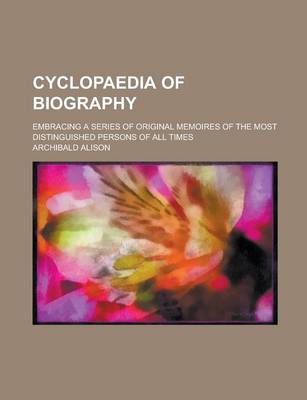 Book cover for Cyclopaedia of Biography; Embracing a Series of Original Memoires of the Most Distinguished Persons of All Times