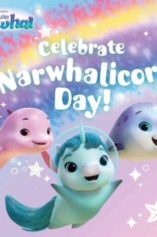 Cover of Celebrate Narwhalicorn Day!