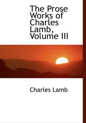 Book cover for The Prose Works of Charles Lamb, Volume III