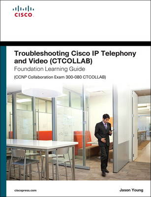 Book cover for Troubleshooting Cisco IP Telephony and Video (CTCOLLAB) Foundation Learning Guide (CCNP Collaboration Exam 300-080 CTCOLLAB)