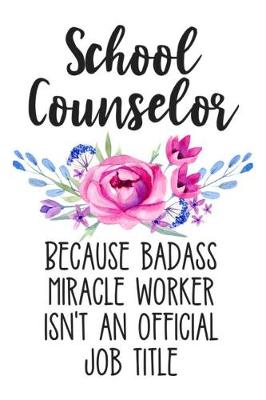 Book cover for School Counselor Because Badass Miracle Worker Isn't an Official Job Title