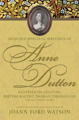 Cover of Selected Spiritual Writings of Anne Dutton v. 6; Various Works