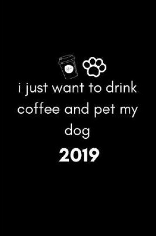 Cover of I Just Want to Drink Coffee and Pet My Dog 2019