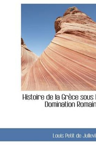 Cover of Histoire de La Grece Sous La Domination Romaine