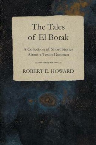 Cover of The Tales of El Borak (a Collection of Short Stories about a Texan Gunman)