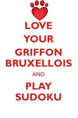 Book cover for LOVE YOUR GRIFFON BRUXELLOIS AND PLAY SUDOKU GRIFFON BRUXELLOIS SUDOKU LEVEL 1 of 15