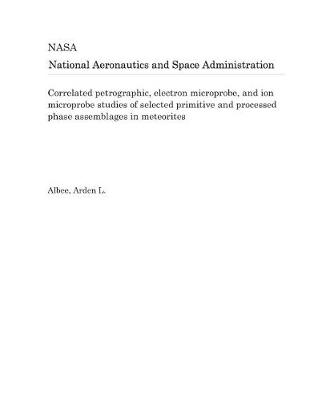 Book cover for Correlated Petrographic, Electron Microprobe, and Ion Microprobe Studies of Selected Primitive and Processed Phase Assemblages in Meteorites