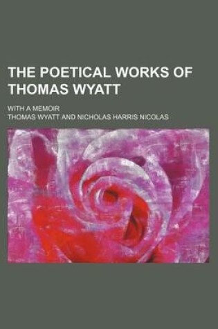 Cover of The Poetical Works of Thomas Wyatt; With a Memoir