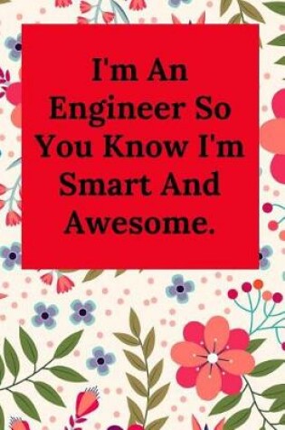 Cover of I'm An Engineer So You Know I'm Smart And Awesome.