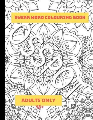 Book cover for Swear Word Colouring Book Adults Only 18+