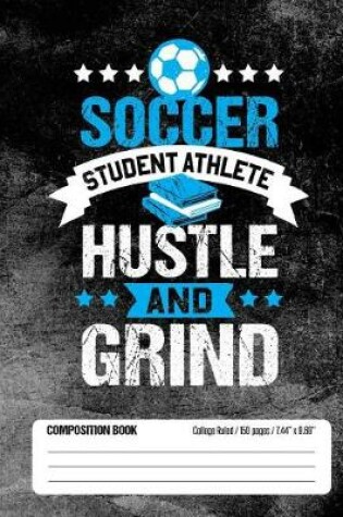 Cover of Soccer Student Athlete Hustle and Grind Composition Book, College Ruled, 150 pages (7.44 x 9.69)