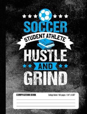 Book cover for Soccer Student Athlete Hustle and Grind Composition Book, College Ruled, 150 pages (7.44 x 9.69)