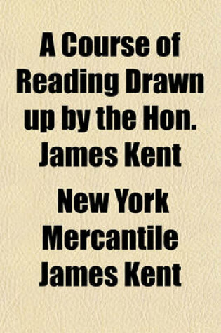 Cover of A Course of Reading Drawn Up by the Hon. James Kent