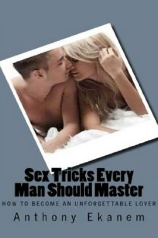 Cover of Sex Tricks Every Man Should Master: How to Become an Unforgettable Lover