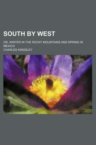 Cover of South by West; Or, Winter in the Rocky Mountains and Spring in Mexico