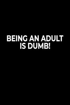 Book cover for Being An Adult Is Dumb