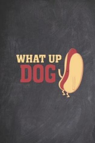 Cover of What up Dog - Funny Hotdog Food Journal