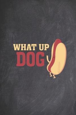 Book cover for What up Dog - Funny Hotdog Food Journal