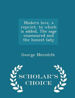 Book cover for Modern Love, a Reprint, to Which Is Added, the Sage Enamoured and the Honest Lady - Scholar's Choice Edition