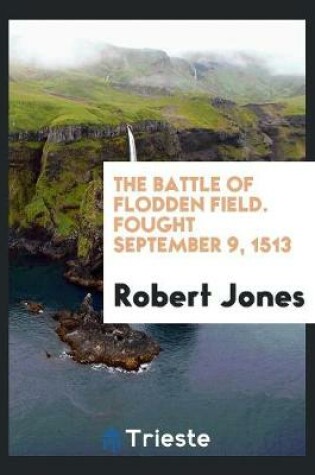Cover of The Battle of Flodden Field. Fought September 9, 1513