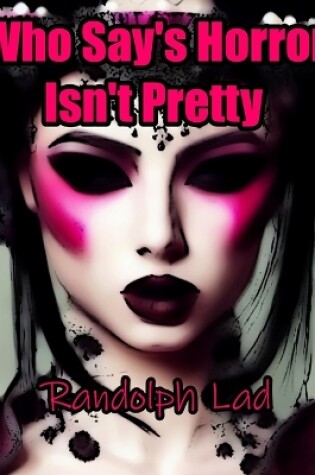 Cover of Who Say's Horror Isn't Pretty