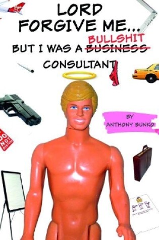 Cover of Lord Forgive Me... but i was a (Business) Bullshit Consultant