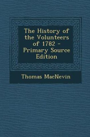 Cover of The History of the Volunteers of 1782 - Primary Source Edition