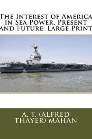 Cover of The Interest of America in Sea Power, Present and Future