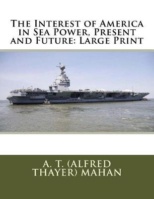 Book cover for The Interest of America in Sea Power, Present and Future