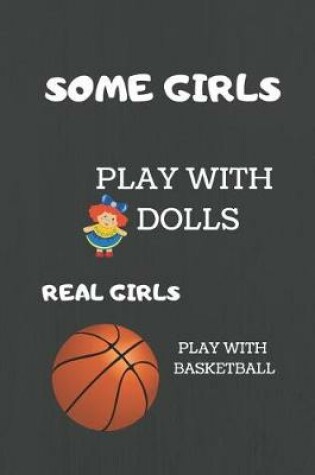 Cover of Some Girls Play with Dolls, Real Girls Play with Basketball