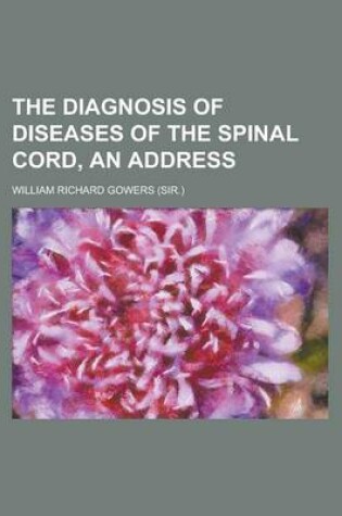 Cover of The Diagnosis of Diseases of the Spinal Cord; An Address