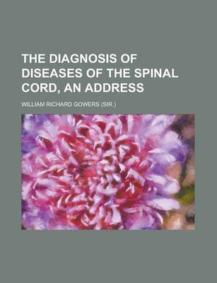 Book cover for The Diagnosis of Diseases of the Spinal Cord; An Address