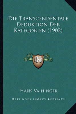 Book cover for Die Transcendentale Deduktion Der Kategorien (1902)