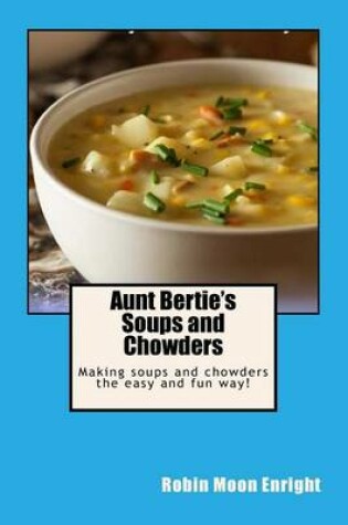 Cover of Aunt Bertie's Soups and Chowders