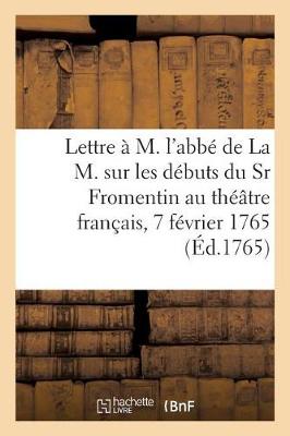 Book cover for Lettre À M. l'Abbé de la M. Sur Les Débuts Du Sr Fromentin Au Théâtre Français, 7 Février 1765